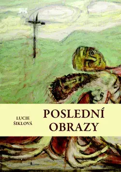 Výtvarné umenie Poslední obrazy - Lucie Šiklová