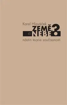 Filozofia Země, či nebe?: Nástin teorie současnosti - Karel Hlaváček