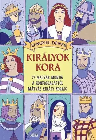 História Királyok kora - 77 magyar monda a honfoglalástól Mátyás király koráig