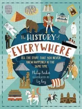 História The History of Everywhere: All the Stuff That You Never Knew Happened at the Same Time - Philip Parker,Liz Kay
