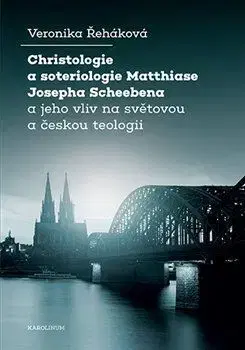 Náboženstvo - ostatné Christologie a soteriologie Matthiase Josepha Scheebena a jeho vliv na světovou a českou teologii - Veronika Řeháková