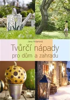Domov, zariaďovanie Tvůrčí nápady pro dům a zahradu - Jana Ardanová