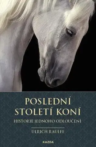 Kone Poslední století koní - Ulrich Raulff,Magdalena Havlová