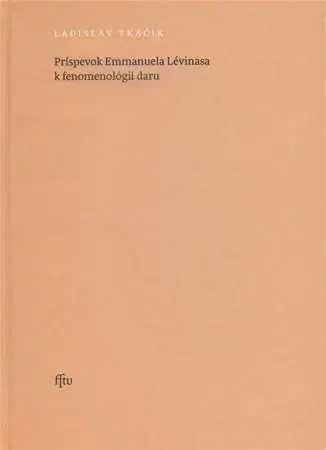 Filozofia Príspevok Emmanuela Lévinasa k fenomenológii daru - Ladislav Tkáčik