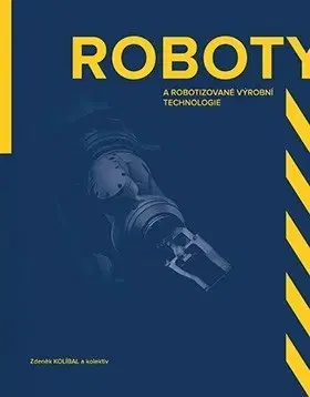 Veda, technika, elektrotechnika Roboty a robotizované výrobní technologie - Zdeněk Kolíbal