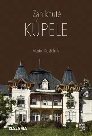 Encyklopédie, obrazové publikácie Zaniknuté kúpele - Martin Kostelník
