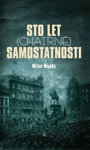 Slovenské a české dejiny Sto let (chatrné) samostatnosti - Milan Macák