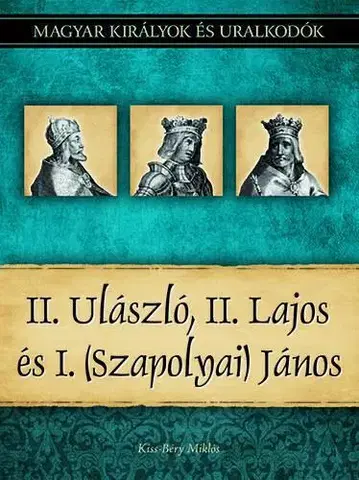 História - ostatné II. Ulászló, II. Lajos és I. (Szapolyai) János - Miklós Kiss-Béry