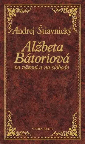Historické romány Alžbeta Bátoriová vo väzení a na slobode, 2. vydanie - Andrej Štiavnický
