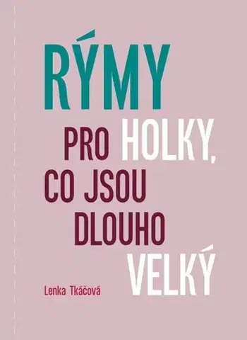 Česká beletria Rýmy pro holky, co jsou dlouho velký - Lenka Tkáčová