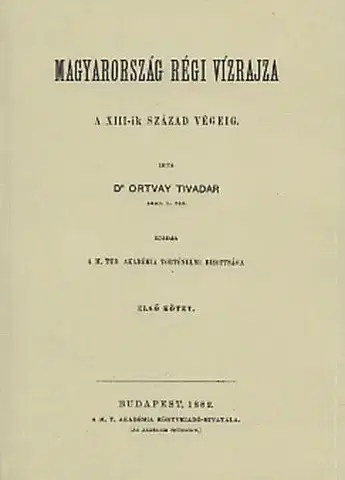 Svetové dejiny, dejiny štátov Magyarország régi vízrajza a XIII-ik század végéig I-II. - Tivadar Ortvay