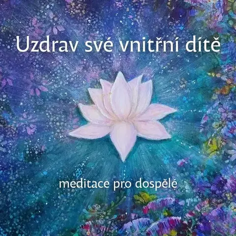 Duchovný rozvoj Iva Aliana Uzdrav své vnitřní dítě - meditace pro dospělé