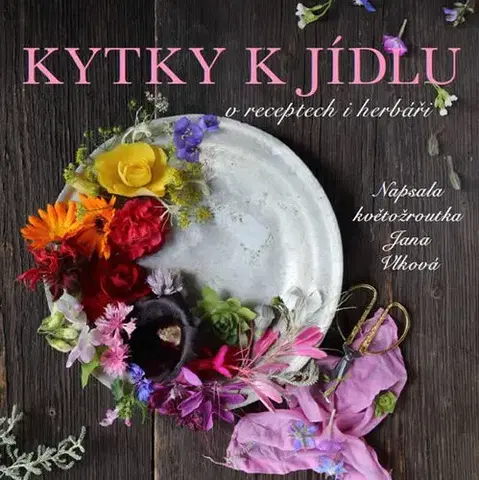 Kuchárky - ostatné Kytky k jídlu v receptech i herbáři - Jana Vlková