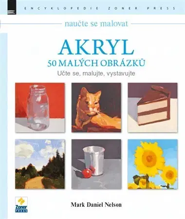 Maliarstvo, grafika Naučte se malovat: Akryl – 50 malých obrázků - Mark Daniel Nelson