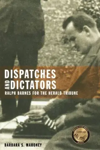Biografie - Životopisy Dispatches and Dictators - Barbara S. Mahoney