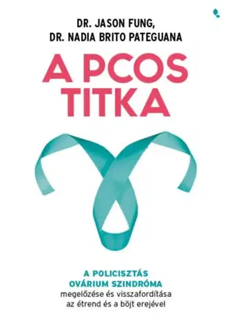 Zdravá výživa, diéty, chudnutie A PCOS titka - A policisztás ovárium szindróma megelőzése és visszafordítása az étrend és böjt erejével - Jason Fung,Nadia Brito Pateguana