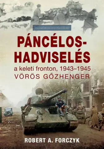 Druhá svetová vojna Páncélos-hadviselés a keleti fronton, 1943-1945 - Vörös gőzhenger - Robert Forczyk