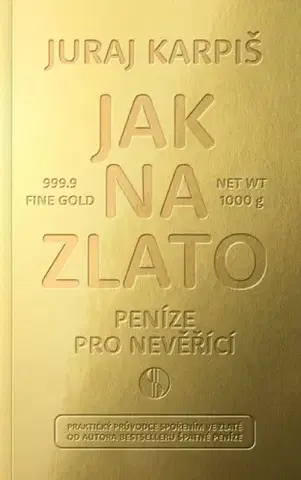 Financie, finančný trh, investovanie Jak na zlato - Peníze pro nevěřící - Juraj Karpiš