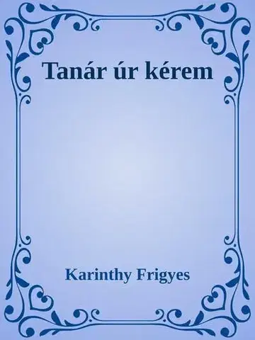 Svetová beletria Tanár úr kérem - Frigyes Karinthy