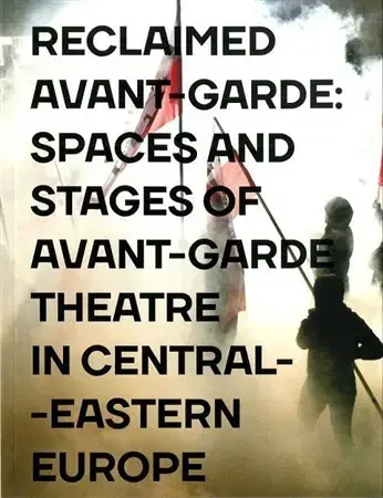 Divadlo - teória, história,... Reclaimed Avant-garde: Spaces and Stages of Avant-garde Theatre in Central-Eastern Europe - Zoltán Imre