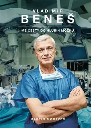 Biografie - ostatné Vladimír Beneš - Mé cesty do hlubin mozku - Vladimír Beneš,Martin Moravec
