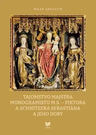 Dejiny, teória umenia Tajomstvo majstra monogramistu M.S. - piktora a schnitzera Sebastiána a jeho doby - Milan Augustín