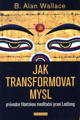 Joga, meditácia Jak transformovat mysl - B. Alan Wallace