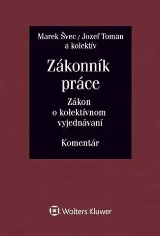 Pracovné právo Zákonník práce - Zákon o kolektívnom vyjednávaní. Komentár - Marek Švec,Jozef Toman,Kolektív autorov