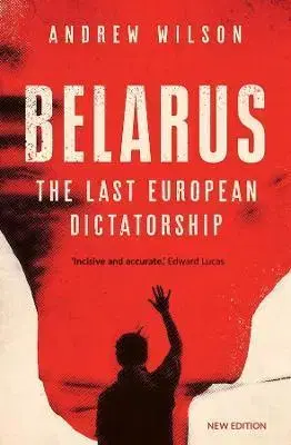 Moderné dejiny Belarus: The Last European Dictatorship - Andrew Wilson