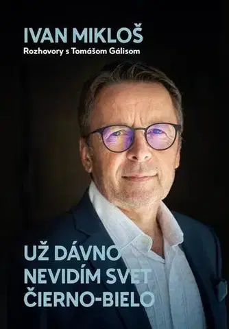 Fejtóny, rozhovory, reportáže Už dávno nevidím svet čierno-bielo - Tomáš Gális,Ivan Mikloš