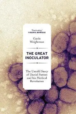 Medicína - ostatné Great Inoculator: The Untold Story of Daniel Sutton and his Medical Revolution - Gavin Weightman