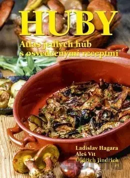Hubárstvo Huby Atlas jedlých húb s osvedčenými recepty - Ladislav Hagara,Vít Aleš,Oldřich Jindřich