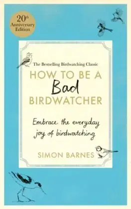 Biológia, fauna a flóra How to Be a Bad Birdwatcher Anniversary Edition - Simon Barnes