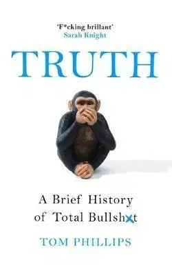 Sociológia, etnológia Truth - A Brief History of Total Bullsh*t - Tom Phillips