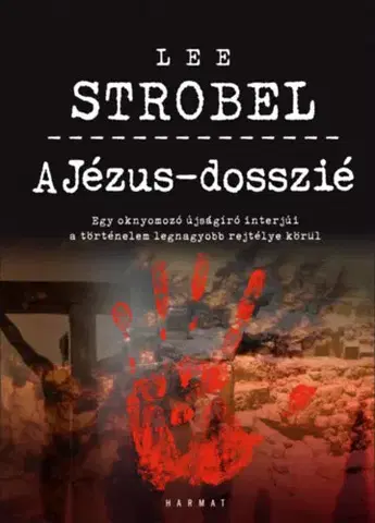 Kresťanstvo A Jézus-dosszié - Egy oknyomozó újságíró interjúi a történelem legnagyobb rejtélye körül - Lee Strobel