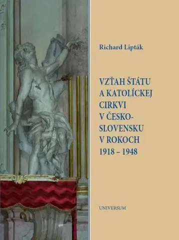 História - ostatné Vzťah štátu a katolíckej cirkvi v Československu v rokoch 1918 – 1948 - Richard Lipták