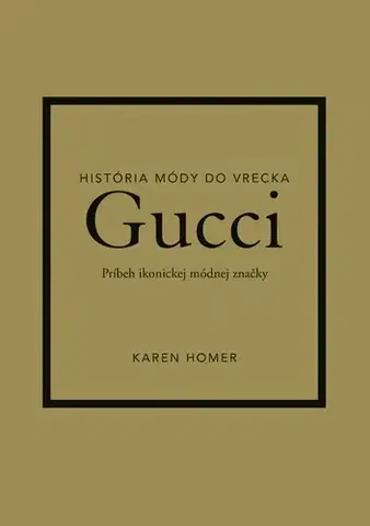 Dizajn, úžitkové umenie, móda Gucci: Príbeh ikonickej módnej značky - Karen Homer,Mariana Hyžná
