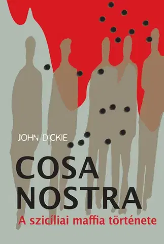 Fejtóny, rozhovory, reportáže Cosa Nostra - A szicíliai maffia története - John Dickie,György Bihari