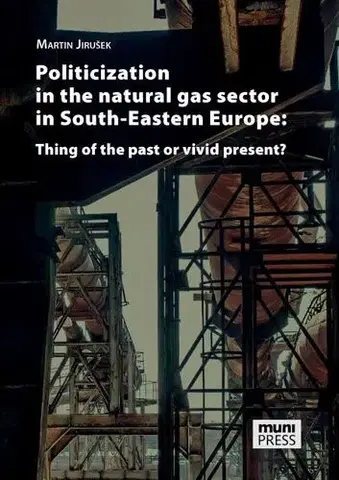 Sociológia, etnológia Politicization in the Natural Gas Sector in South-Eastern Europe: Thing of the Past or Vivid Present? - Martin Jirušek