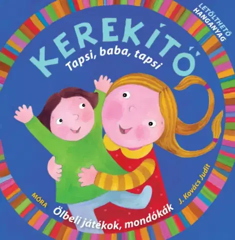 Básničky a hádanky pre deti Kerekítő - Tapsi, baba, tapsi - Ölbeli játékok, mondókák letölthető hanganyaggal - Judit Kovács J.