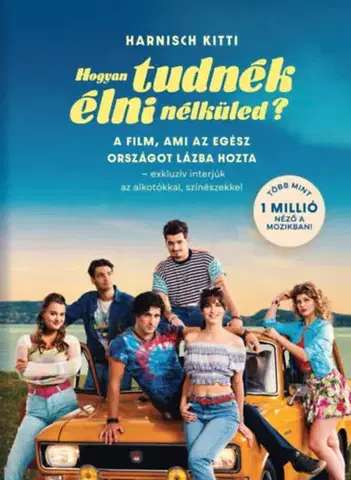 Film - encyklopédie, ročenky Hogyan tudnék élni nélküled? - A film, ami az egész országot lázba hozta - exkluzív interjúk az alkotókkal, színészekkel - Kitti Harnisch