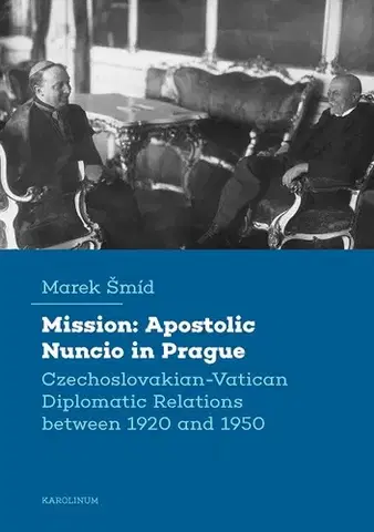 Svetové dejiny, dejiny štátov Mission: Apostolic Nuncio in Prague - Czechoslovakian-Vatican Diplomatic Relations between 1920 and 1950 - Marek Šmíd