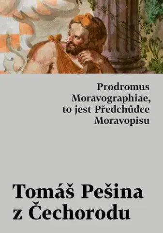 História - ostatné Prodromus Moravographiae, to jest Předchůdce Moravopisu - Tomáš Pešina z Čechorodu