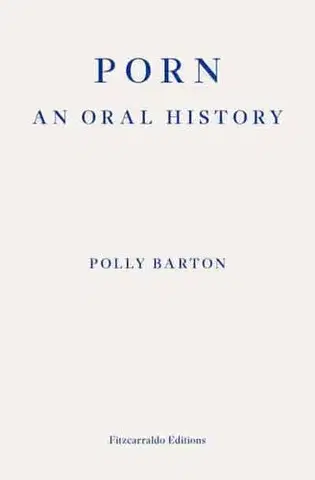 Odborná a náučná literatúra - ostatné Porn: An Oral History - Polly Barton