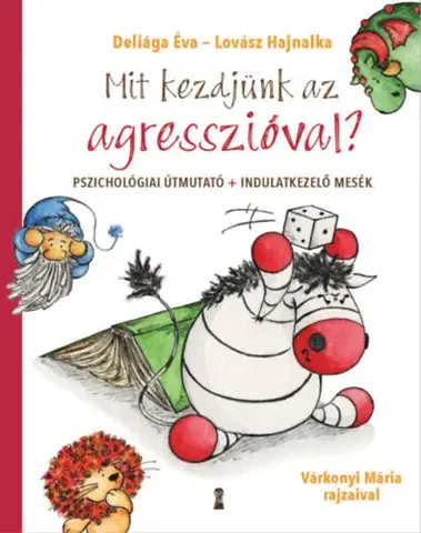 Rodičovstvo a výchova Mit kezdjünk az agresszióval? - Pszichológiai útmutató + indulatkezelő mesék - Éva Deliága,Hajnalka Lovász