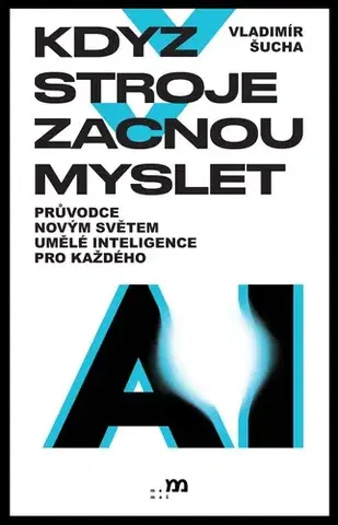 Veda, technika, elektrotechnika Když stroje začnou myslet - Vladimír Šucha,Matúš Pavlík