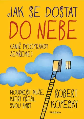 Mystika, proroctvá, záhady, zaujímavosti Jak se dostat do nebe - Robert Kopecky