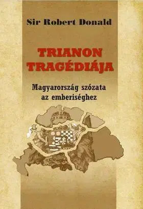 História - ostatné TRIANON TRAGÉDIÁJA - Magyarország szózata az emberiséghez - Robert Donald