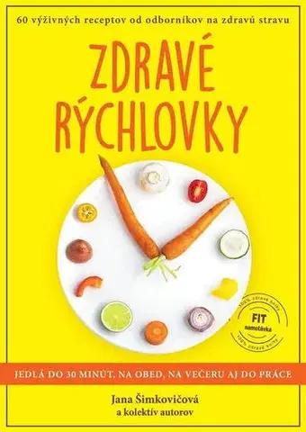 Zdravá výživa, diéty, chudnutie Zdravé rýchlovky - Jedlá do 30 minút na obed, večeru aj do práce - Jana Šimkovičová,Kolektív autorov