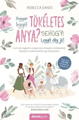 Výchova, cvičenie a hry s deťmi Hogyan legyél tökéletes anya? Sehogy! Legyél elég jó! - Rebecca Eanes